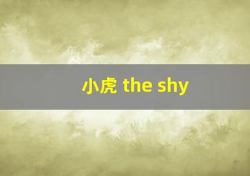 小虎 the shy